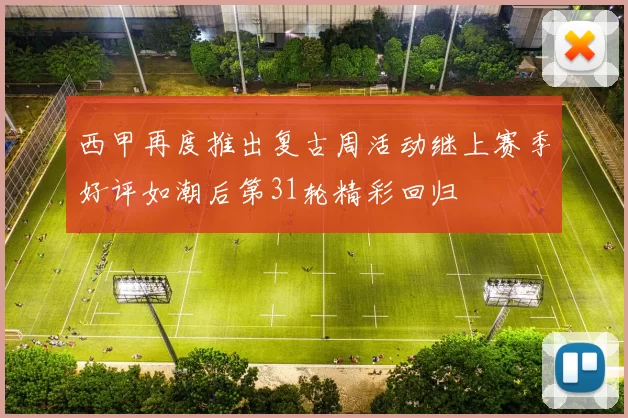 西甲再度推出复古周活动继上赛季好评如潮后第31轮精彩回归